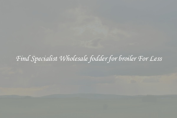  Find Specialist Wholesale fodder for broiler For Less 