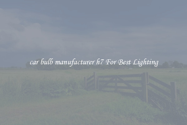 car bulb manufacturer h7 For Best Lighting