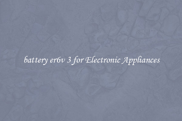 battery er6v 3 for Electronic Appliances