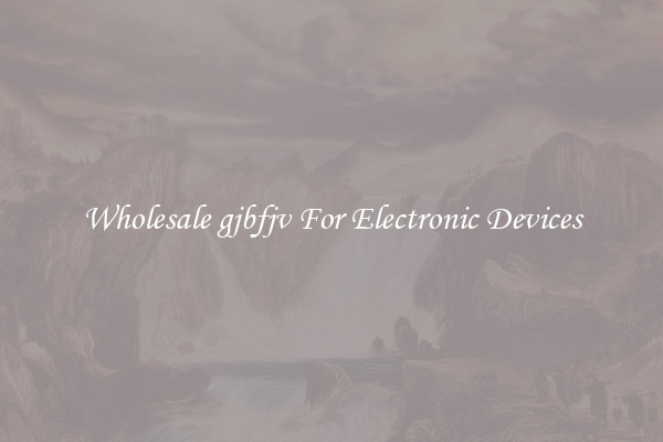 Wholesale gjbfjv For Electronic Devices