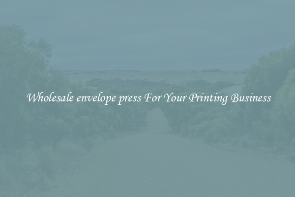 Wholesale envelope press For Your Printing Business