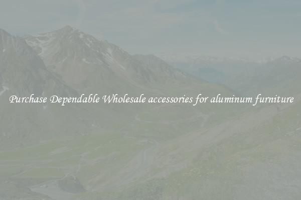 Purchase Dependable Wholesale accessories for aluminum furniture