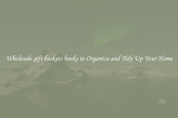 Wholesale gift baskets books to Organize and Tidy Up Your Home