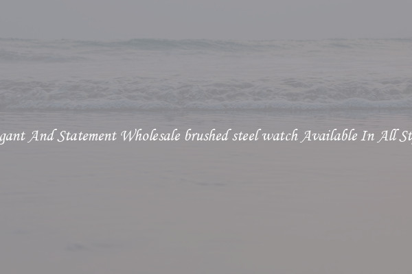 Elegant And Statement Wholesale brushed steel watch Available In All Styles