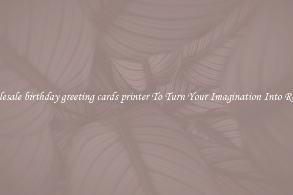 Wholesale birthday greeting cards printer To Turn Your Imagination Into Reality