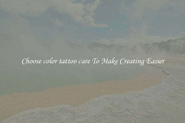 Choose color tattoo care To Make Creating Easier