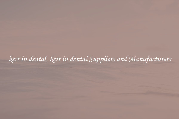 kerr in dental, kerr in dental Suppliers and Manufacturers