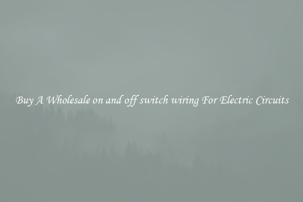 Buy A Wholesale on and off switch wiring For Electric Circuits