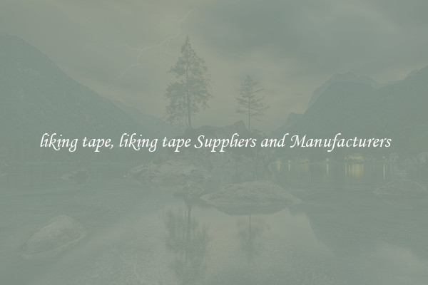 liking tape, liking tape Suppliers and Manufacturers