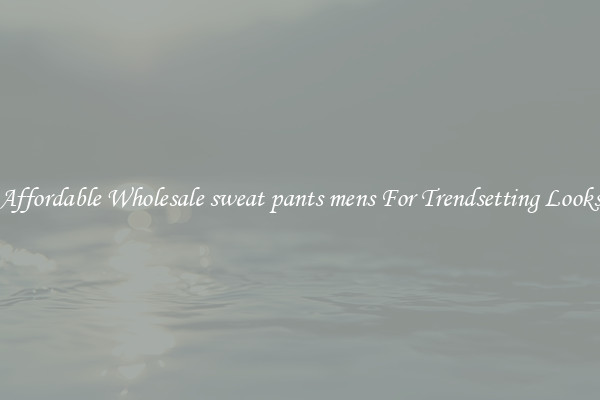 Affordable Wholesale sweat pants mens For Trendsetting Looks