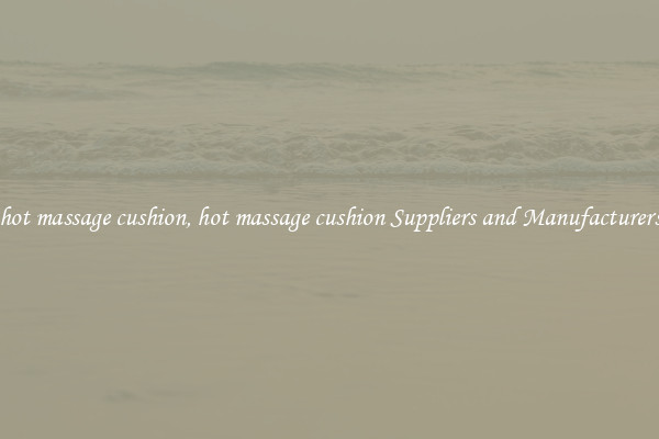hot massage cushion, hot massage cushion Suppliers and Manufacturers
