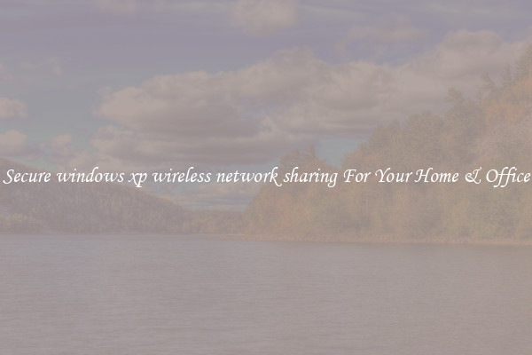 Secure windows xp wireless network sharing For Your Home & Office