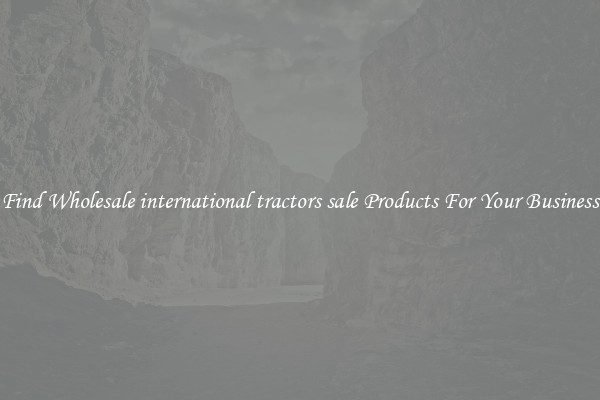 Find Wholesale international tractors sale Products For Your Business