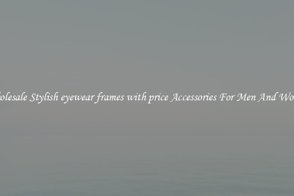 Wholesale Stylish eyewear frames with price Accessories For Men And Women