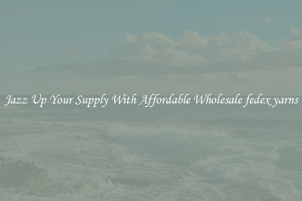 Jazz Up Your Supply With Affordable Wholesale fedex yarns