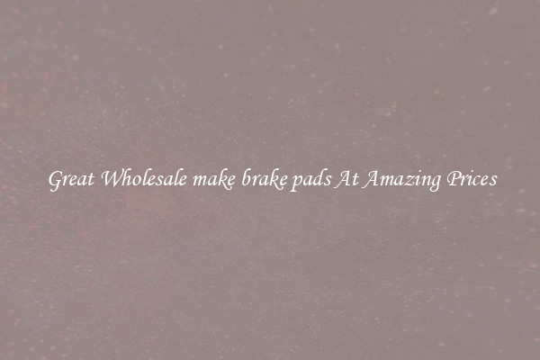 Great Wholesale make brake pads At Amazing Prices