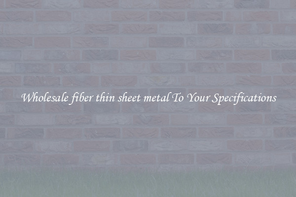 Wholesale fiber thin sheet metal To Your Specifications