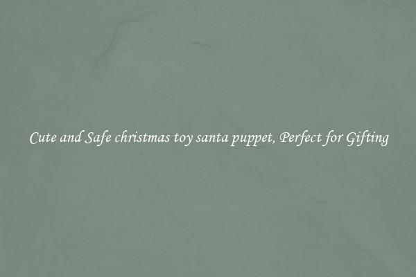 Cute and Safe christmas toy santa puppet, Perfect for Gifting