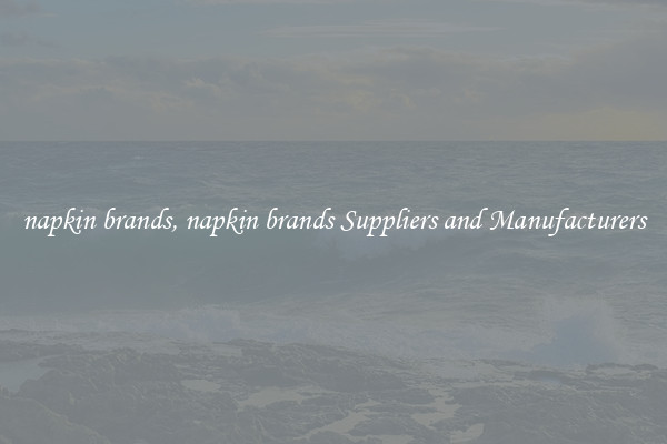 napkin brands, napkin brands Suppliers and Manufacturers