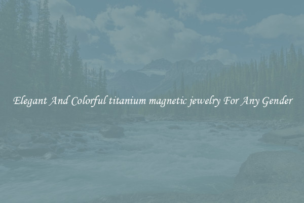 Elegant And Colorful titanium magnetic jewelry For Any Gender