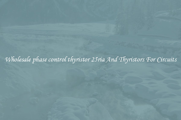 Wholesale phase control thyristor 25ria And Thyristors For Circuits