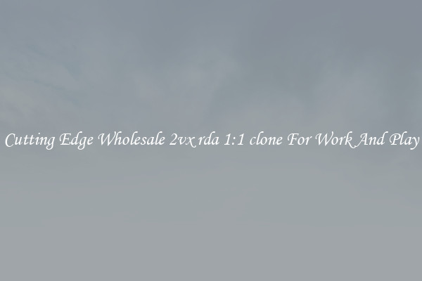 Cutting Edge Wholesale 2vx rda 1:1 clone For Work And Play