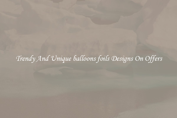 Trendy And Unique balloons foils Designs On Offers