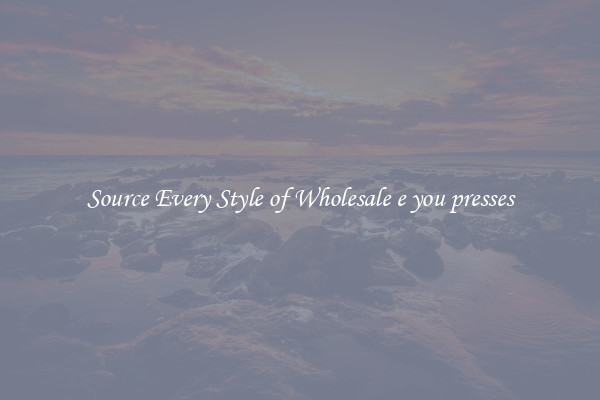 Source Every Style of Wholesale e you presses