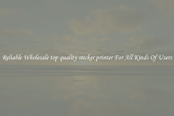 Reliable Wholesale top quality sticker printer For All Kinds Of Users
