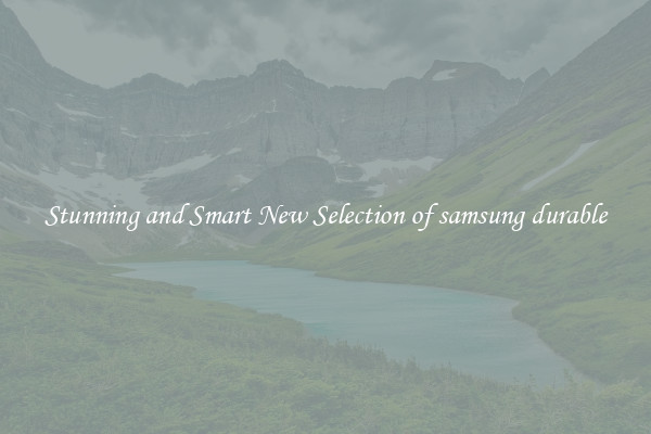 Stunning and Smart New Selection of samsung durable