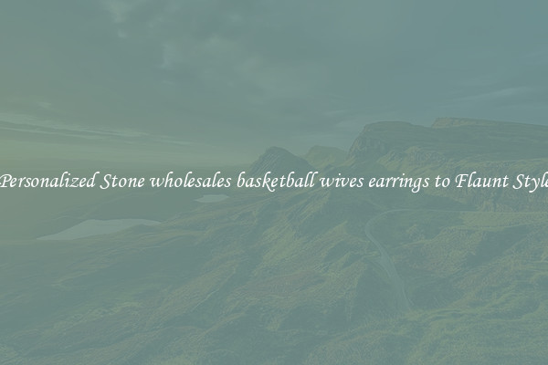 Personalized Stone wholesales basketball wives earrings to Flaunt Style