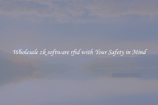 Wholesale zk software rfid with Your Safety in Mind