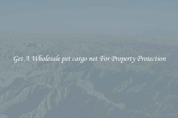 Get A Wholesale pet cargo net For Property Protection