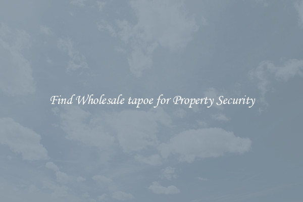 Find Wholesale tapoe for Property Security