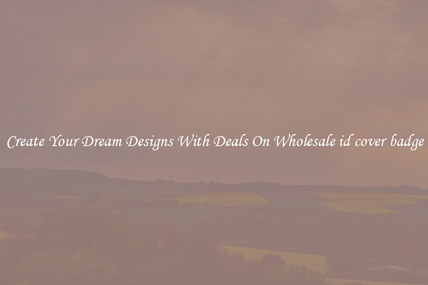 Create Your Dream Designs With Deals On Wholesale id cover badge