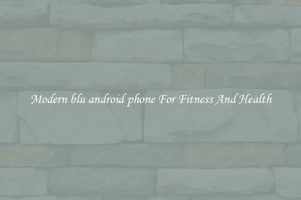 Modern blu android phone For Fitness And Health