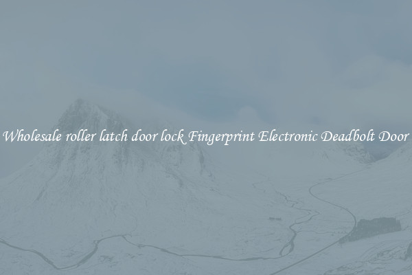 Wholesale roller latch door lock Fingerprint Electronic Deadbolt Door 
