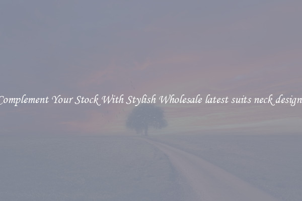 Complement Your Stock With Stylish Wholesale latest suits neck designs
