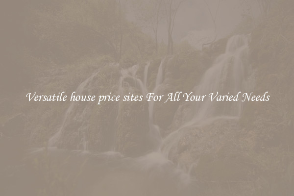 Versatile house price sites For All Your Varied Needs