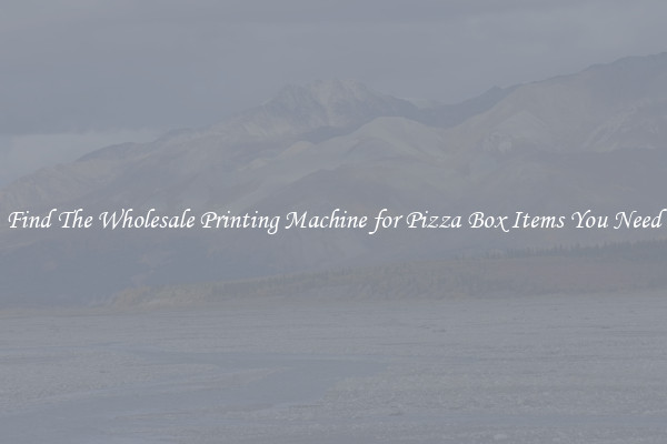 Find The Wholesale Printing Machine for Pizza Box Items You Need