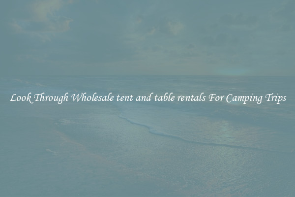 Look Through Wholesale tent and table rentals For Camping Trips
