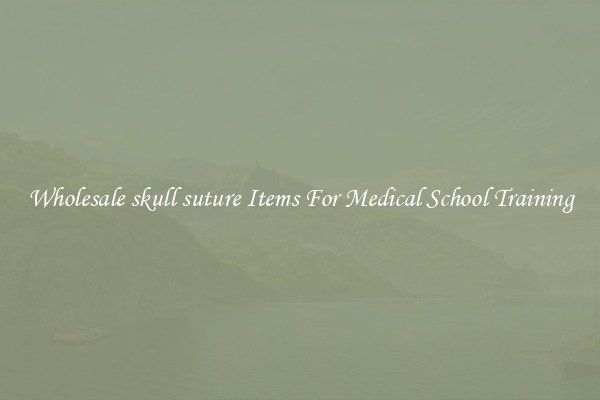 Wholesale skull suture Items For Medical School Training