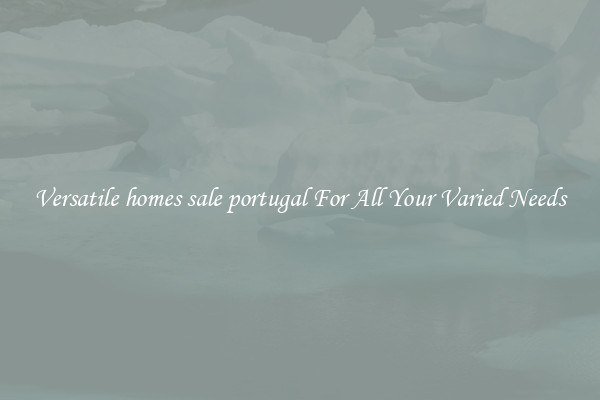 Versatile homes sale portugal For All Your Varied Needs