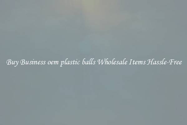 Buy Business oem plastic balls Wholesale Items Hassle-Free
