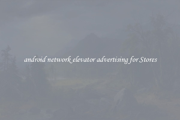 android network elevator advertising for Stores