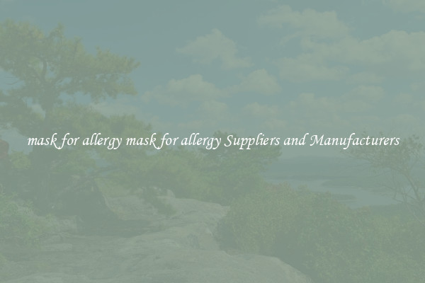 mask for allergy mask for allergy Suppliers and Manufacturers