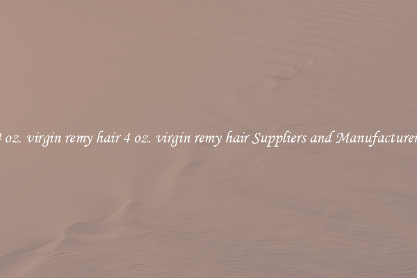 4 oz. virgin remy hair 4 oz. virgin remy hair Suppliers and Manufacturers