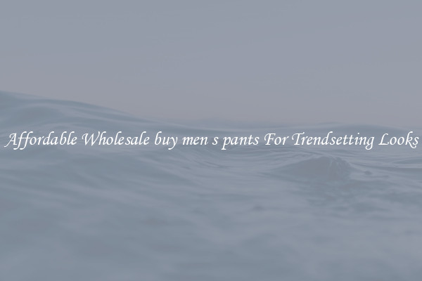 Affordable Wholesale buy men s pants For Trendsetting Looks