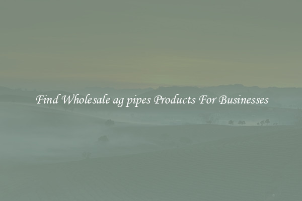 Find Wholesale ag pipes Products For Businesses