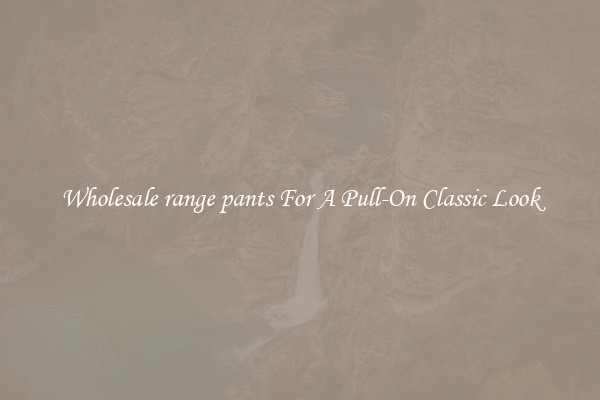 Wholesale range pants For A Pull-On Classic Look